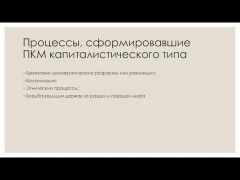 Процессы, сформировавшие ПКМ капиталистического типа Буржуазно-демократические реформы или революции; Колонизация; Этнические процессы;