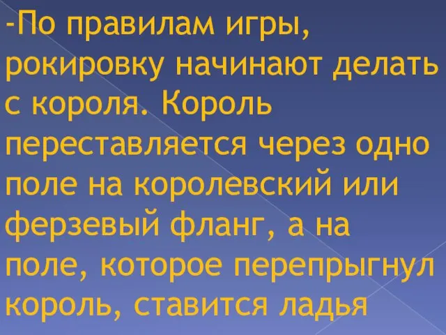 -По правилам игры, рокировку начинают делать с короля. Король переставляется через одно