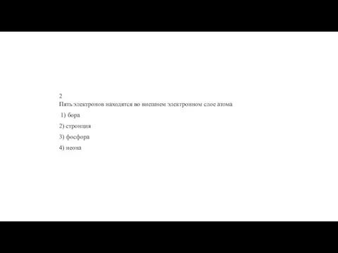 2 Пять элек­тро­нов на­хо­дят­ся во внеш­нем элек­трон­ном слое атома 1) бора 2)