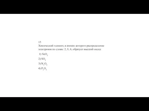 15 Хи­ми­че­ский эле­мент, в ато­мах ко­то­ро­го рас­пре­де­ле­ние элек­тро­нов по слоям: 2, 8,