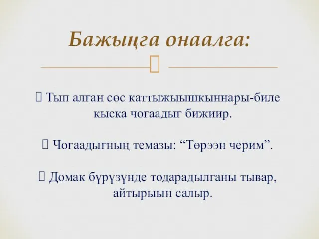 Бажыңга онаалга: Тып алган сөс каттыжыышкыннары-биле кыска чогаадыг бижиир. Чогаадыгның темазы: “Төрээн