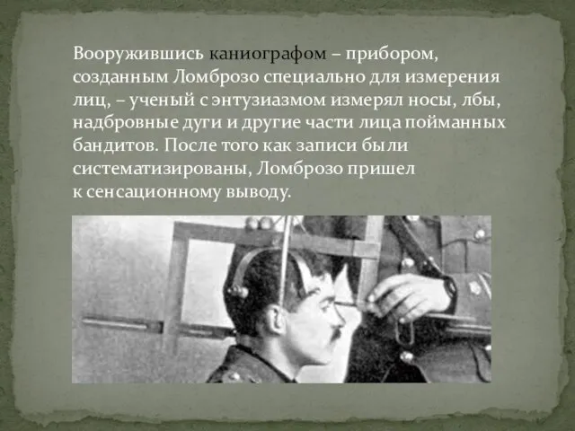 Вооружившись каниографом – прибором, созданным Ломброзо специально для измерения лиц, – ученый