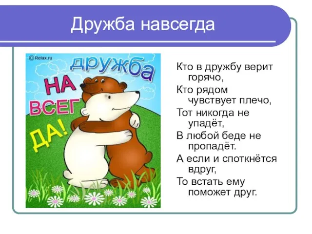 Дружба навсегда Кто в дружбу верит горячо, Кто рядом чувствует плечо, Тот