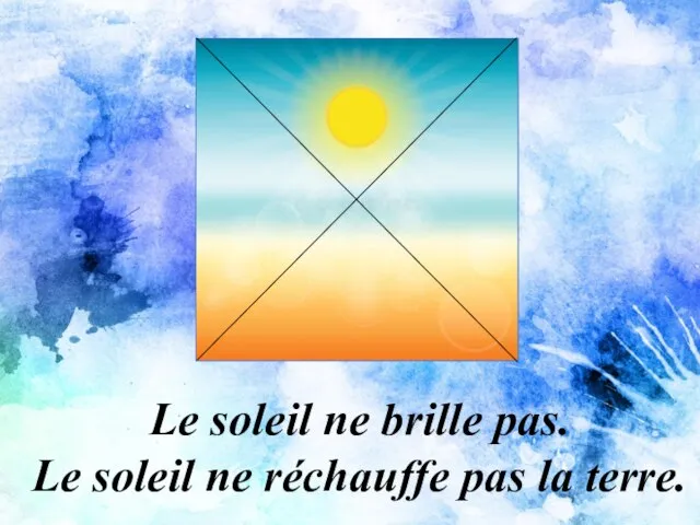 Le soleil ne brille pas. Le soleil ne réchauffe pas la terre.