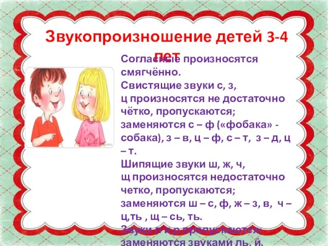 Звукопроизношение детей 3-4 лет Согласные произносятся смягчённо. Свистящие звуки с, з, ц