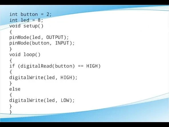 int button = 2; int led = 8; void setup() { pinMode(led,