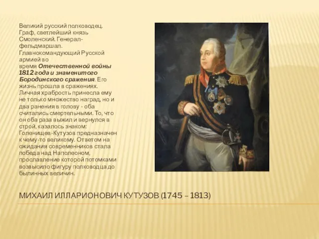 МИХАИЛ ИЛЛАРИОНОВИЧ КУТУЗОВ (1745 – 1813) Великий русский полководец. Граф, светлейший князь