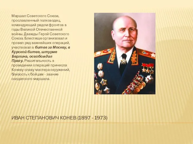 ИВАН СТЕПАНОВИЧ КОНЕВ (1897 - 1973) Маршал Советского Союза, прославленный полководец, командующий