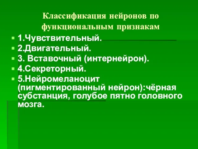 Классификация нейронов по функциональным признакам 1.Чувствительный. 2.Двигательный. 3. Вставочный (интернейрон). 4.Секреторный. 5.Нейромеланоцит