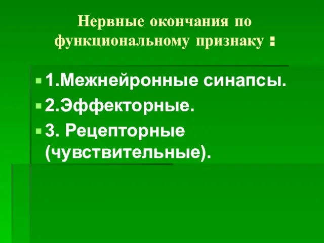 Нервные окончания по функциональному признаку : 1.Межнейронные синапсы. 2.Эффекторные. 3. Рецепторные (чувствительные).