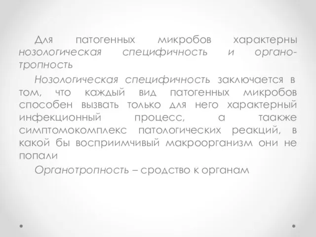 Для патогенных микробов характерны нозологическая специфичность и органо-тропность Нозологическая специфичность заключается в