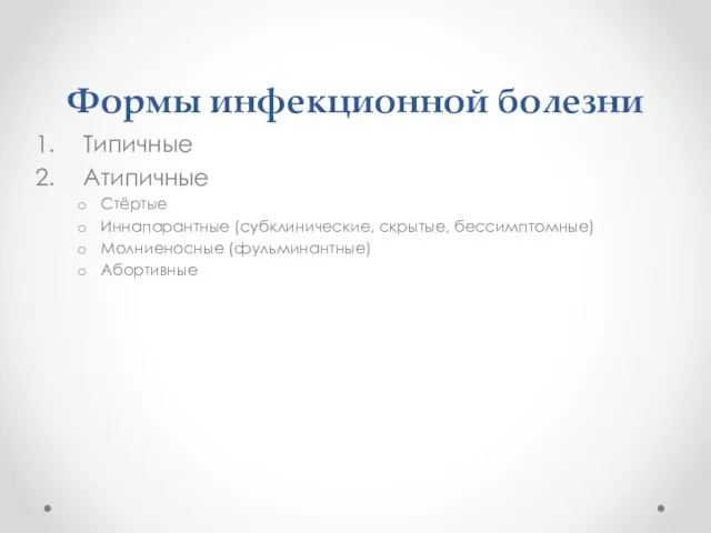 Формы инфекционной болезни Типичные Атипичные Стёртые Иннапарантные (субклинические, скрытые, бессимптомные) Молниеносные (фульминантные) Абортивные