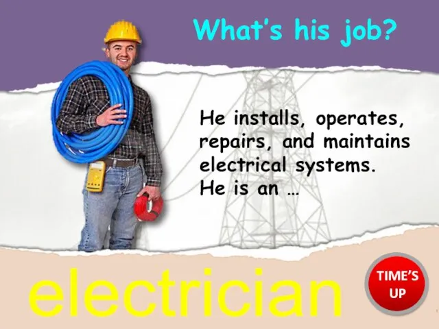 What’s his job? electrician He installs, operates, repairs, and maintains electrical systems.