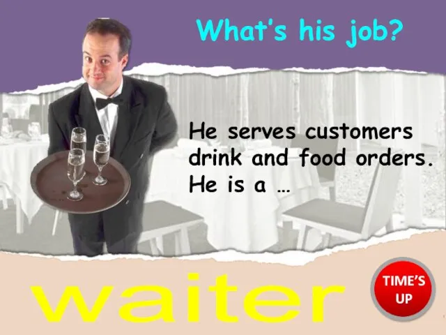 What’s his job? waiter He serves customers drink and food orders. He