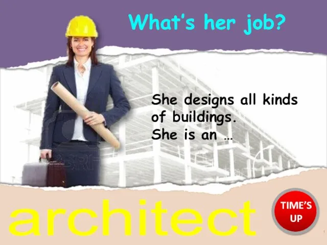 What’s her job? architect She designs all kinds of buildings. She is an … TIME’S UP