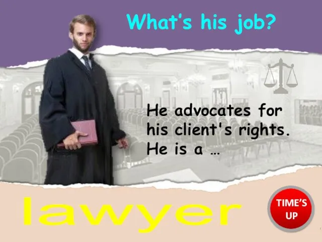 What’s his job? lawyer He advocates for his client's rights. He is a … TIME’S UP