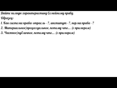 Дайте полную характеристику Семейному праву. Образец: 1. Как система права: отрасль -