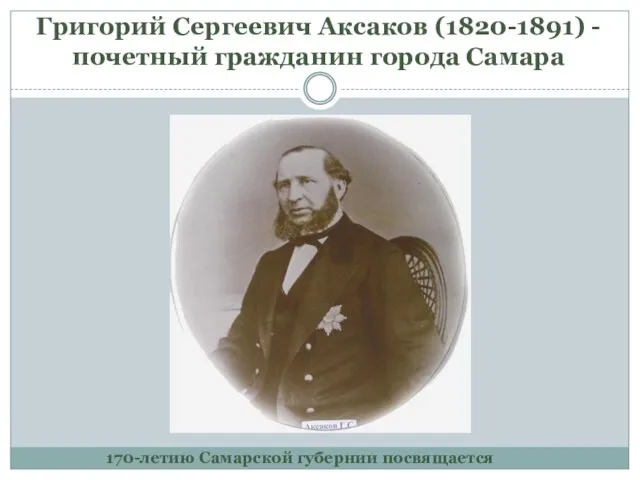 Григорий Сергеевич Аксаков (1820-1891) - почетный гражданин города Самара 170-летию Самарской губернии посвящается