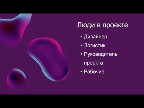 Люди в проекте Дизайнер Логистик Руководитель проекта Рабочие