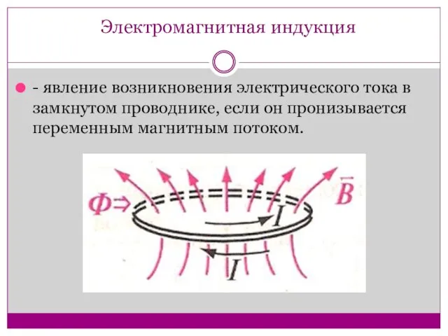 Электромагнитная индукция - явление возникновения электрического тока в замкнутом проводнике, если он пронизывается переменным магнитным потоком.