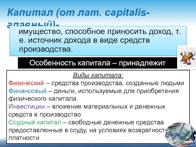 Капитал (от лат. capitalis-главный)- имущество, способное приносить доход, т.е. источник дохода в