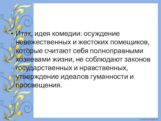 Итак, идея комедии: осуждение невежественных и жестоких помещиков, которые считают себя полноправными