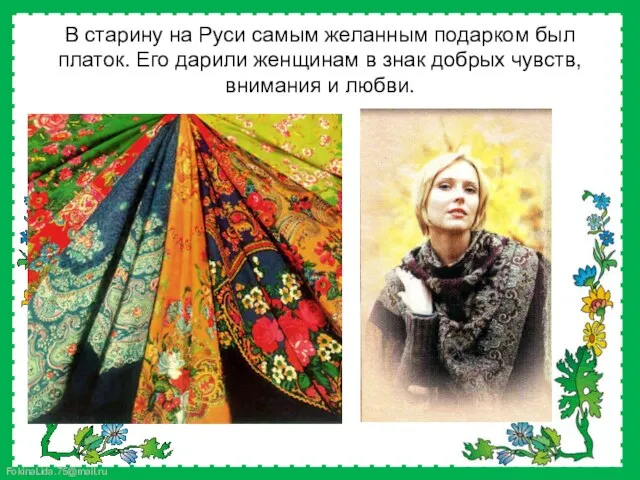 В старину на Руси самым желанным подарком был платок. Его дарили женщинам