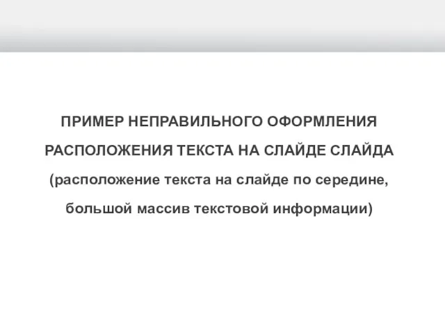 ПРИМЕР НЕПРАВИЛЬНОГО ОФОРМЛЕНИЯ РАСПОЛОЖЕНИЯ ТЕКСТА НА СЛАЙДЕ СЛАЙДА (расположение текста на слайде