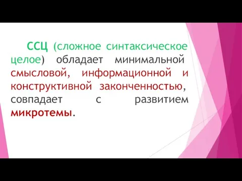 ССЦ (сложное синтаксическое целое) обладает минимальной смысловой, информационной и конструктивной законченностью, совпадает с развитием микротемы.