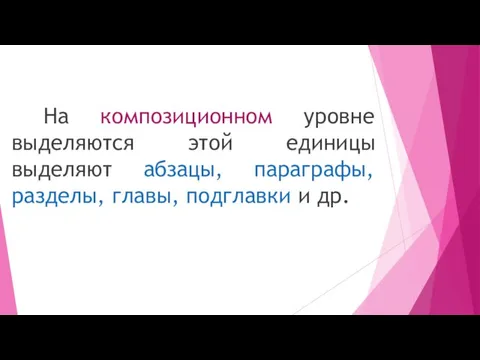 На композиционном уровне выделяются этой единицы выделяют абзацы, параграфы, разделы, главы, подглавки и др.