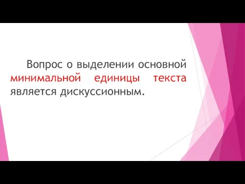 Вопрос о выделении основной минимальной единицы текста является дискуссионным.