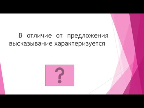 В отличие от предложения высказывание характеризуется