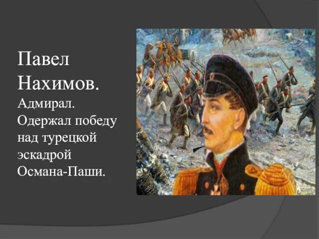 Павел Нахимов. Адмирал. Одержал победу над турецкой эскадрой Османа-Паши.