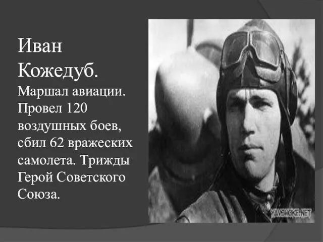 Иван Кожедуб. Маршал авиации. Провел 120 воздушных боев, сбил 62 вражеских самолета. Трижды Герой Советского Союза.