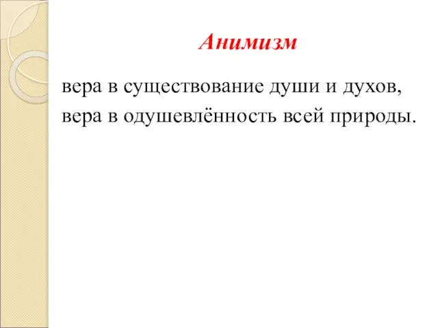 Анимизм вера в существование души и духов, вера в одушевлённость всей природы.