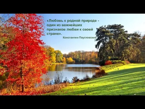 «Любовь к родной природе - один из важнейших признаков любви к своей стране». Константин Паустовский