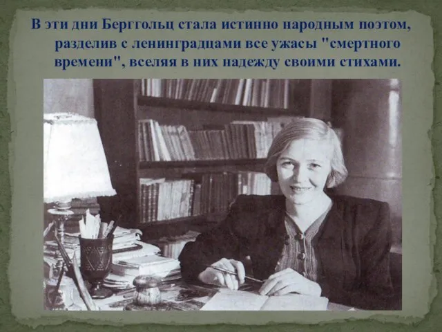 В эти дни Берггольц стала истинно народным поэтом, разделив с ленинградцами все