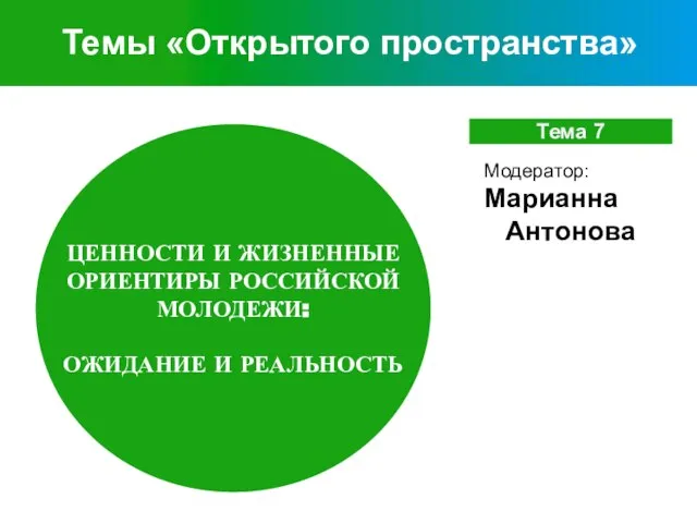 Темы «Открытого пространства» ЦЕННОСТИ И ЖИЗНЕННЫЕ ОРИЕНТИРЫ РОССИЙСКОЙ МОЛОДЕЖИ: ОЖИДАНИЕ И РЕАЛЬНОСТЬ