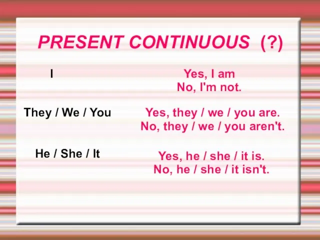 PRESENT CONTINUOUS (?) Yes, I am No, I'm not. Yes, they /