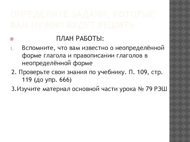 ОПРЕДЕЛИТЕ ЗАДАЧИ, КОТОРЫЕ ВАМ НУЖНО БУДЕТ РЕШИТЬ ПЛАН РАБОТЫ: Вспомните, что вам