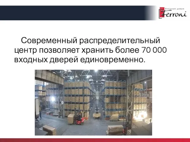 Современный распределительный центр позволяет хранить более 70 000 входных дверей единовременно.