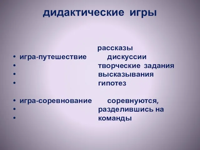 дидактические игры рассказы игра-путешествие дискуссии творческие задания высказывания гипотез игра-соревнование соревнуются, разделившись на команды