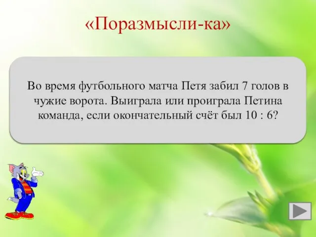 «Поразмысли-ка» Выиграла Во время футбольного матча Петя забил 7 голов в чужие