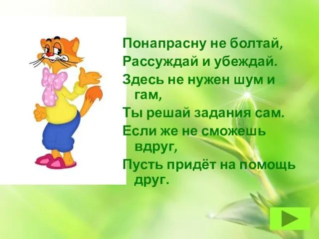 Понапрасну не болтай, Рассуждай и убеждай. Здесь не нужен шум и гам,