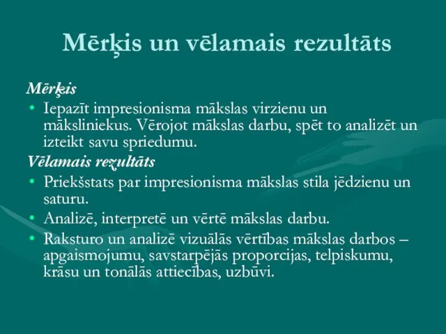 Mērķis un vēlamais rezultāts Mērķis Iepazīt impresionisma mākslas virzienu un māksliniekus. Vērojot