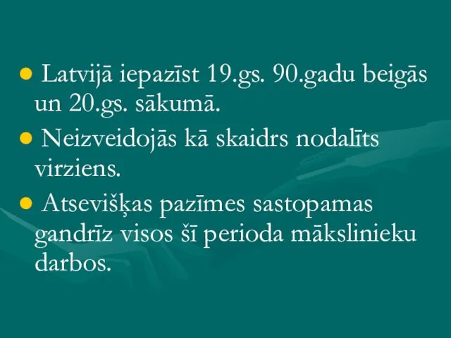 Latvijā iepazīst 19.gs. 90.gadu beigās un 20.gs. sākumā. Neizveidojās kā skaidrs nodalīts