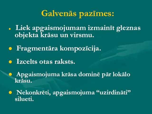 Galvenās pazīmes: Liek apgaismojumam izmainīt gleznas objekta krāsu un virsmu. Fragmentāra kompozīcija.