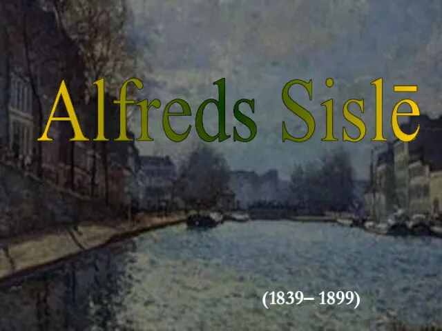 (1839– 1899) Alfreds Sislē