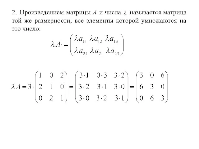 2. Произведением матрицы А и числа называется матрица той же размерности, все