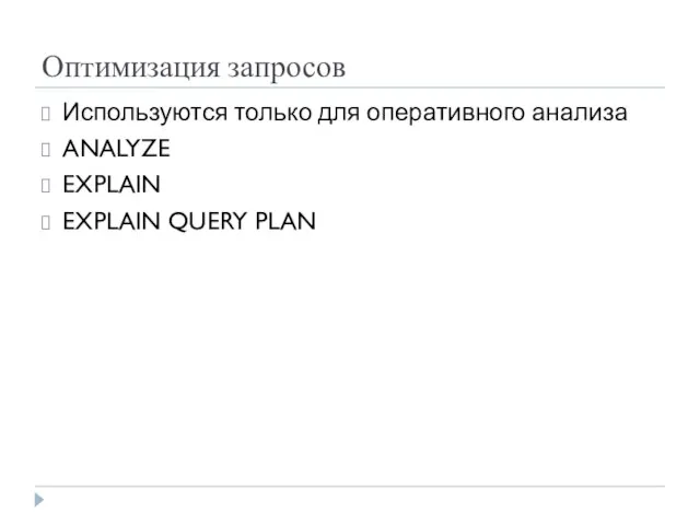 Оптимизация запросов Используются только для оперативного анализа ANALYZE EXPLAIN EXPLAIN QUERY PLAN